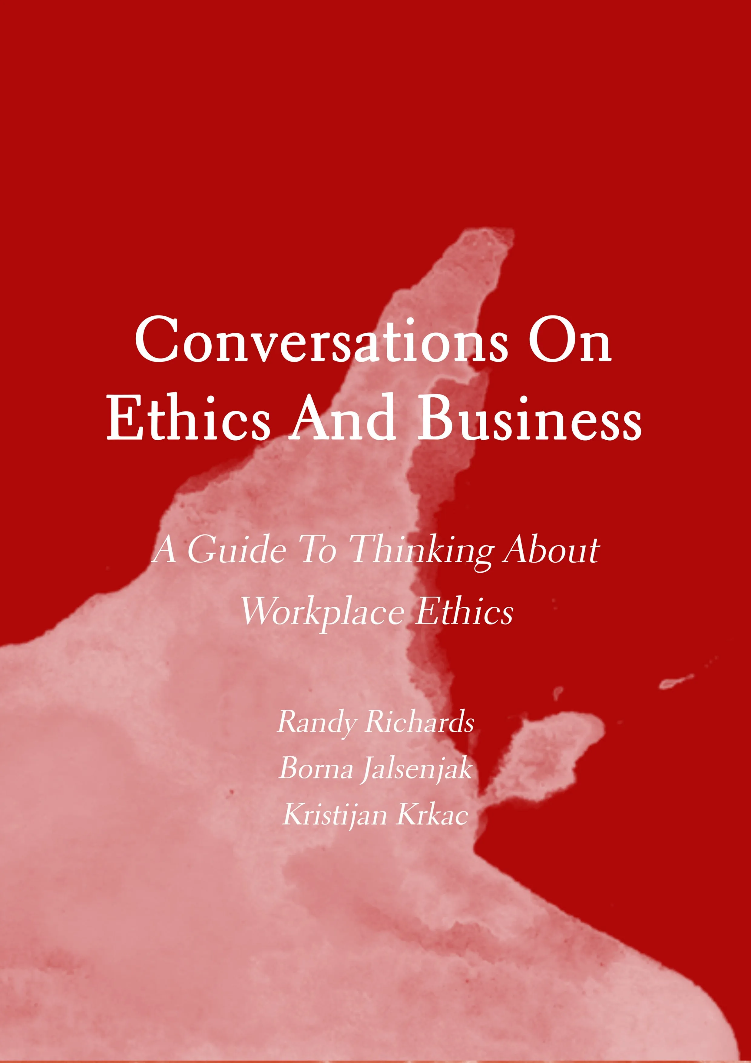 Conversations On Ethics And Business: A Guide To Thinking About Workplace Ethics